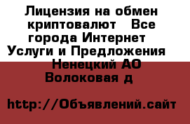 Лицензия на обмен криптовалют - Все города Интернет » Услуги и Предложения   . Ненецкий АО,Волоковая д.
